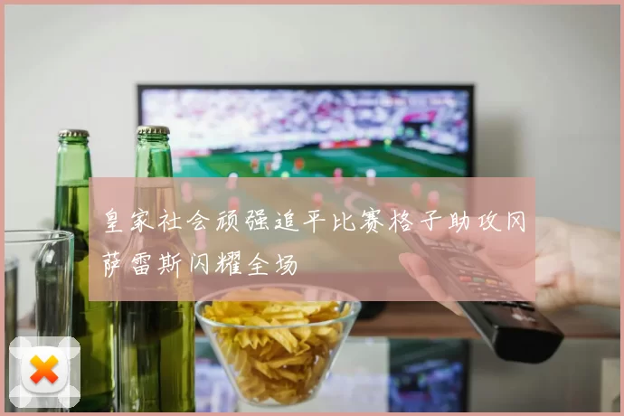 皇家社会顽强追平比赛格子助攻冈萨雷斯闪耀全场