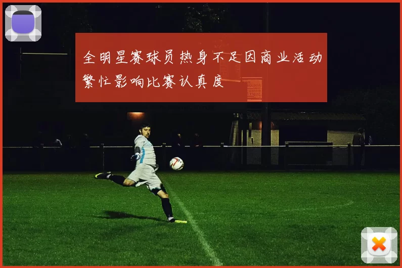 全明星赛球员热身不足因商业活动繁忙影响比赛认真度